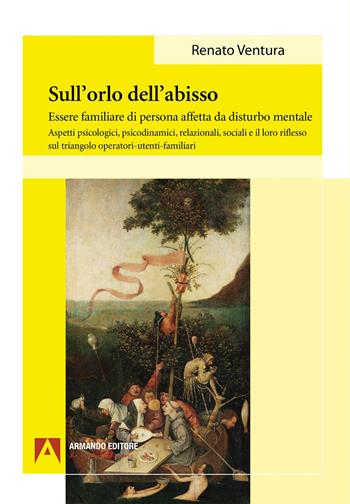 Sull'orlo dell'abisso. Essere familiare di persona affetta da disturbo mentale - Renato Ventura - Libro Armando Editore 2025, Psicoanalisi e psichiatria dinamica | Libraccio.it