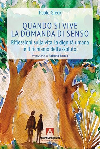 Quando si vive la domanda di senso. Riflessioni sulla vita, la dignità umana e il richiamo dell'assoluto - Paolo Greco - Libro Armando Editore 2025, Scaffale aperto | Libraccio.it