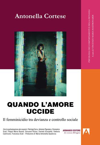 Quando l'amore uccide. Il femminicidio tra devianza e controllo sociale - Antonella Cortese - Libro Armando Editore 2025, Psicologia dei comportamenti e devianza | Libraccio.it