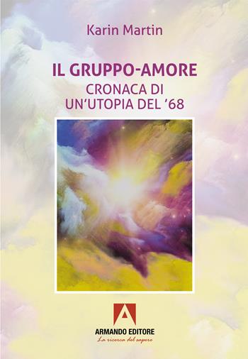 Il gruppo-amore. Cronaca di un’utopia del '68 - Karin Martin - Libro Armando Editore 2026, Narrare | Libraccio.it