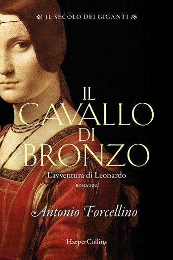 Il cavallo di bronzo. L'avventura di Leonardo. Il secolo dei giganti. Vol. 1 - Antonio Forcellino - Libro HarperCollins Italia 2021 | Libraccio.it