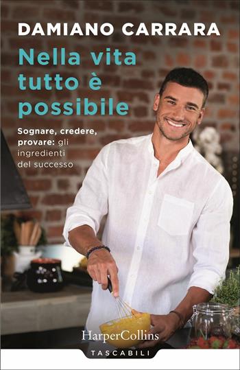 Nella vita tutto è possibile. Sognare, credere, provare: gli ingredienti del successo - Damiano Carrara - Libro HarperCollins Italia 2021, Tascabili | Libraccio.it