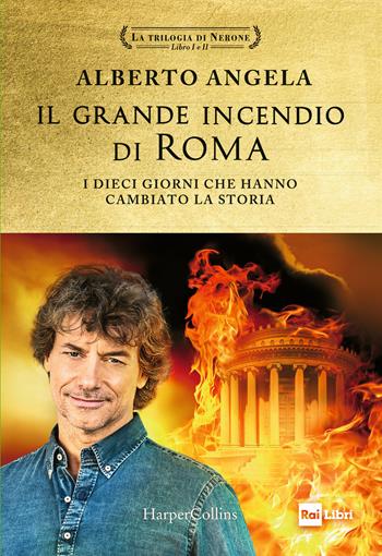 Il Grande incendio di Roma: L'ultimo giorno di Roma - L'inferno su Roma - Alberto Angela - Libro HarperCollins Italia 2021 | Libraccio.it