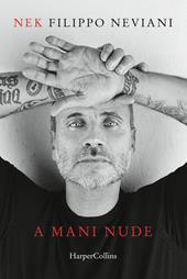 A mani nude - Nek Filippo Neviani - Libro HarperCollins Italia 2022 | Libraccio.it