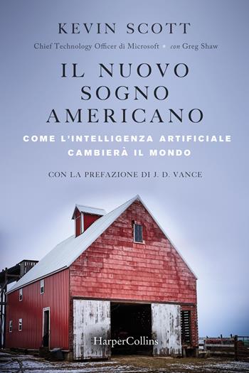 Il nuovo sogno americano. Come l'intelligenza artificiale cambierà il mondo - Kevin Scott, Greg Shaw - Libro HarperCollins Italia 2022 | Libraccio.it