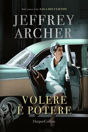 Volere è potere - Jeffrey Archer - Libro HarperCollins Italia 2022 | Libraccio.it