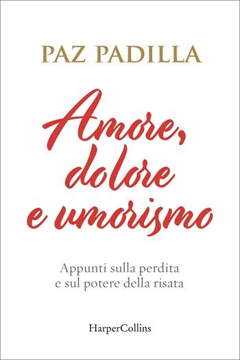 Amore, dolore e umorismo. Appunti sulla perdita e sul potere della risata - Paz Padilla - Libro HarperCollins Italia 2022 | Libraccio.it