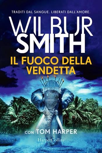 Il fuoco della vendetta - Wilbur Smith, Tom Harper - Libro HarperCollins Italia 2022, Tascabili | Libraccio.it