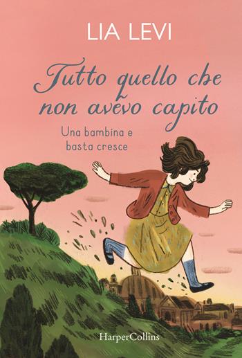 Tutto quello che non avevo capito. Una bambina e basta cresce - Lia Levi - Libro HarperCollins Italia 2023 | Libraccio.it