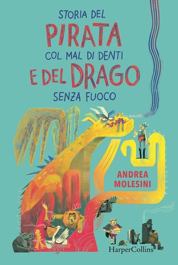 Storia del pirata col mal di denti e del drago senza fuoco - Andrea Molesini - Libro HarperCollins Italia 2023 | Libraccio.it