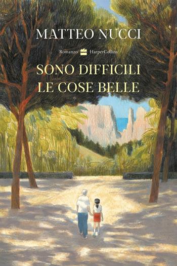 Sono difficili le cose belle - Matteo Nucci - Libro HarperCollins Italia 2022 | Libraccio.it