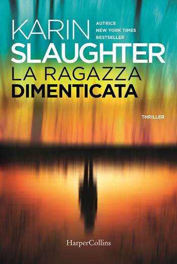 La ragazza dimenticata - Karin Slaughter - Libro HarperCollins Italia 2022 | Libraccio.it