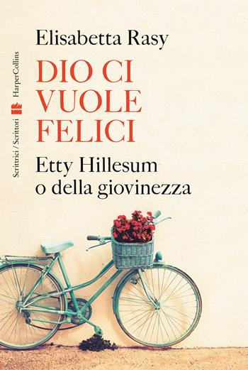 Dio ci vuole felici. Etty Hillesum o della giovinezza - Elisabetta Rasy - Libro HarperCollins Italia 2023 | Libraccio.it