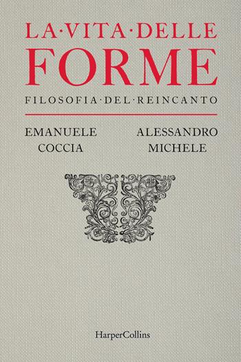 La vita delle forme. Filosofia del reincanto - Emanuele Coccia, Alessandro Michele - Libro HarperCollins Italia 2024 | Libraccio.it
