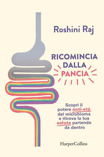 Ricomincia dalla pancia. Scopri il potere anti-età del microbioma e ritrova la tua salute partendo da dentro - Roshini Raj - Libro HarperCollins Italia 2023 | Libraccio.it