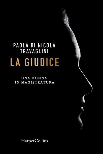 La giudice. Una donna in magistratura - Paola Di Nicola Travaglini - Libro HarperCollins Italia 2023 | Libraccio.it