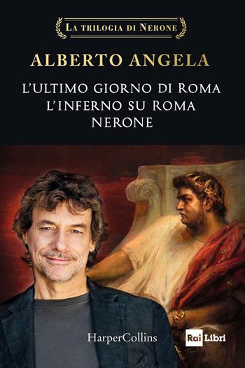 La trilogia di Nerone: L'ultimo giorno di Roma-L'inferno su Roma-Nerone - Alberto Angela - Libro HarperCollins Italia 2023 | Libraccio.it