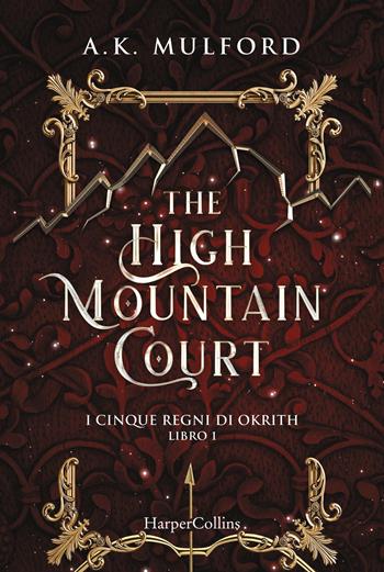 The high mountain court. I cinque regni di Okrith. Vol. 1 - A. K. Mulford - Libro HarperCollins Italia 2023 | Libraccio.it