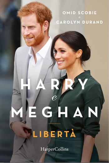 Harry e Meghan. Libertà - Omid Scobie, Carolyn Durand - Libro HarperCollins Italia 2023 | Libraccio.it