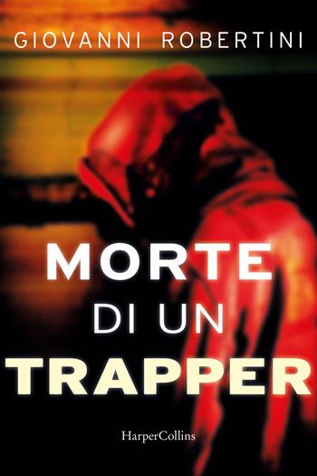 Morte di un trapper - Giovanni Robertini - Libro HarperCollins Italia 2023 | Libraccio.it