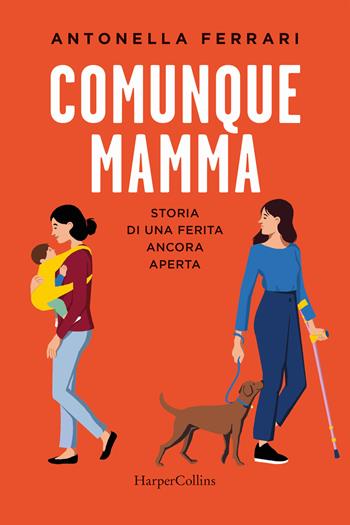 Comunque mamma. Storia di una ferita ancora aperta - Antonella Ferrari - Libro HarperCollins Italia 2023 | Libraccio.it