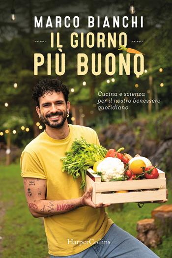 Il giorno più buono. Cucina e scienza per il nostro benessere quotidiano - Marco Bianchi - Libro HarperCollins Italia 2023 | Libraccio.it