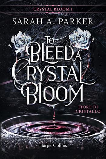 Fiore di cristallo. To bleed a crystal bloom - Sarah A. Parker - Libro HarperCollins Italia 2023 | Libraccio.it