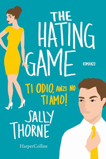 The hating game. Ti odio, anzi no ti amo! - Sally Thorne - Libro HarperCollins Italia 2023 | Libraccio.it
