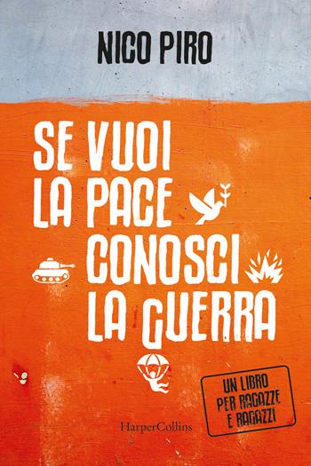 Se vuoi la pace conosci la guerra - Nico Piro - Libro HarperCollins Italia 2024 | Libraccio.it