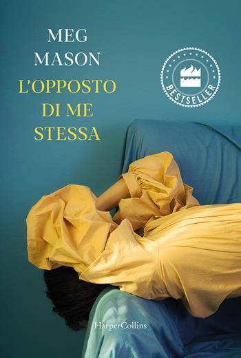 L'opposto di me stessa - Meg Mason - Libro HarperCollins Italia 2024, Bestseller | Libraccio.it