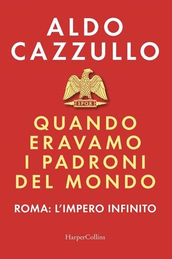 Quando eravamo i padroni del mondo. Roma: l'impero infinito - Aldo Cazzullo - Libro HarperCollins Italia 2023 | Libraccio.it