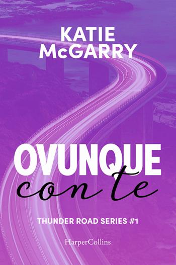 Ovunque con te. Thunder road series. Vol. 1 - Katie McGarry - Libro HarperCollins Italia 2023 | Libraccio.it