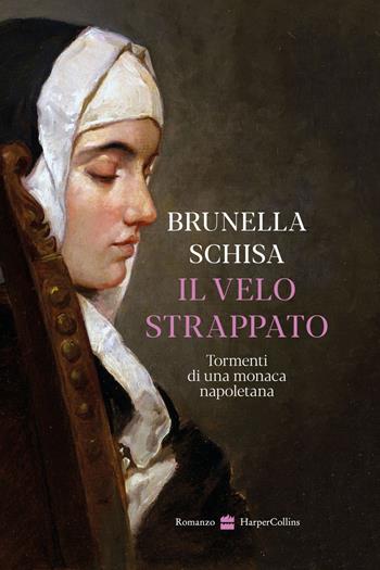 Il velo strappato. Tormenti di una monaca napoletana - Brunella Schisa - Libro HarperCollins Italia 2024 | Libraccio.it