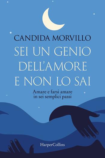 Sei un genio dell'amore e non lo sai. Amare e farsi amare in sei semplici passi - Candida Morvillo - Libro HarperCollins Italia 2024 | Libraccio.it