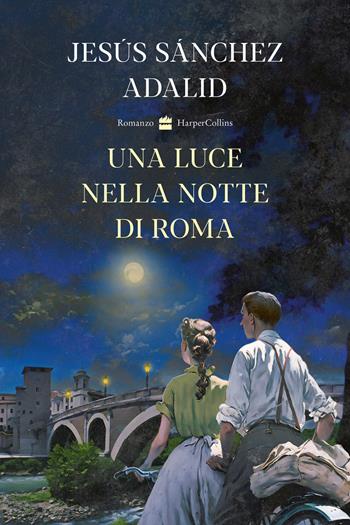 Una luce nella notte di Roma - Sanchez Adalid, Jesus - Libro HarperCollins Italia 2024 | Libraccio.it