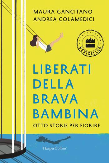 Liberati della brava bambina. Otto storie per fiorire - Maura Gancitano, Andrea Colamedici - Libro HarperCollins Italia 2024, Bestseller | Libraccio.it