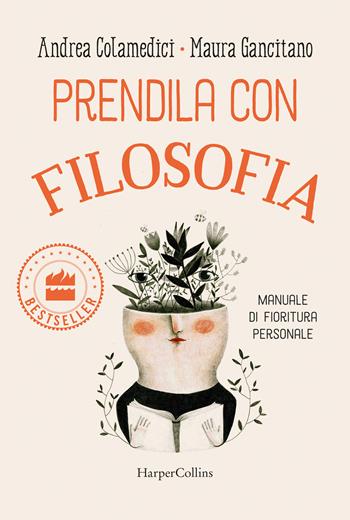 Prendila con filosofia. Manuale di fioritura personale - Maura Gancitano, Andrea Colamedici - Libro HarperCollins Italia 2024, Bestseller | Libraccio.it