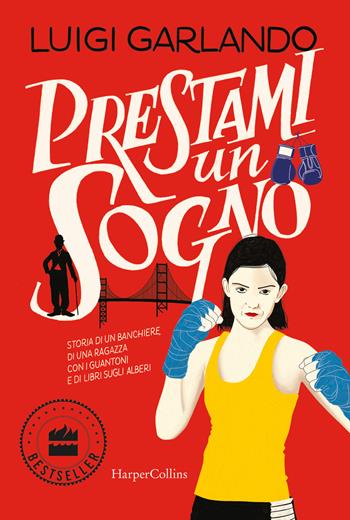 Prestami un sogno. Storia di un banchiere, di una ragazza con i guantoni e di libri sugli alberi - Luigi Garlando - Libro HarperCollins Italia 2024, Bestseller | Libraccio.it