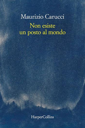 Non esiste un posto al mondo - Maurizio Carucci - Libro HarperCollins Italia 2024 | Libraccio.it