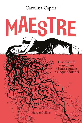 Maestre. Disobbedire e ascoltare se stesse grazie a cinque scrittrici - Carolina Capria - Libro HarperCollins Italia 2025 | Libraccio.it