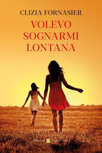 Volevo sognarmi lontana - Clizia Fornasier - Libro HarperCollins Italia 2025 | Libraccio.it