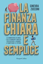 La finanza chiara e semplice. Le conoscenze di base e gli strumenti pratici per gestire il denaro e pianificare il futuro