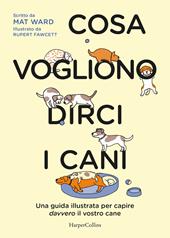 Cosa vogliono dirci i cani. La guida per capire davvero il vostro cane