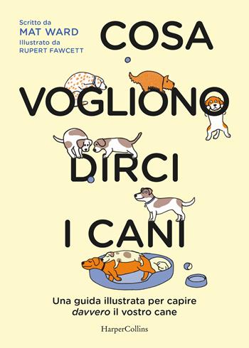 Cosa vogliono dirci i cani. La guida per capire davvero il vostro cane - Mat Ward - Libro HarperCollins Italia 2025 | Libraccio.it