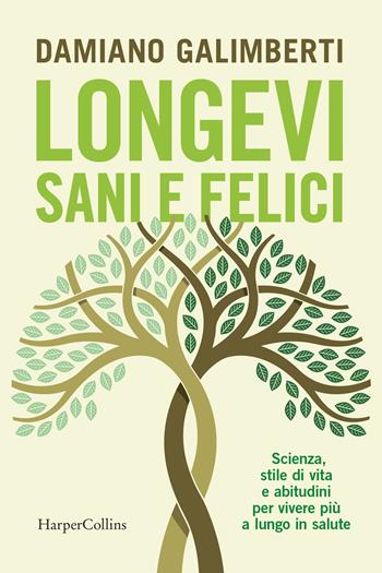 Longevi sani e felici. Scienza, stile di vita e abitudini per vivere più a lungo in salute - Damiano Galimberti - Libro HarperCollins Italia 2025 | Libraccio.it
