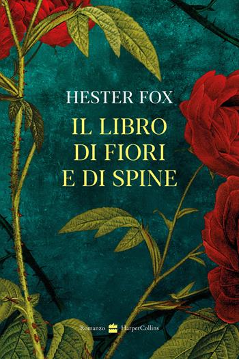 Il libro di fiori e di spine - Hester Fox - Libro HarperCollins Italia 2025 | Libraccio.it