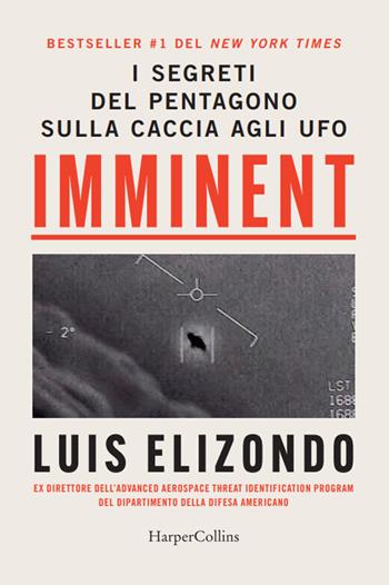 Imminent. I segreti del pentagono sulla caccia agli ufo - Luis Elizondo - Libro HarperCollins Italia 2025 | Libraccio.it