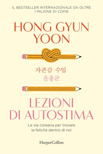 Lezioni di autostima. La via coreana per trovare la felicità dentro di noi - Hong Gyun Yoon - Libro HarperCollins Italia 2025 | Libraccio.it