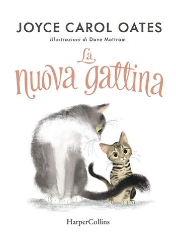 La nuova gattina. Ediz. illustrata - Joyce Carol Oates - Libro HarperCollins Italia 2025 | Libraccio.it