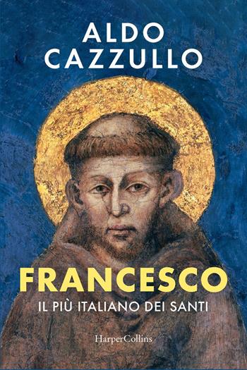Francesco. Il più italiano dei santi - Aldo Cazzullo - Libro HarperCollins Italia 2025 | Libraccio.it